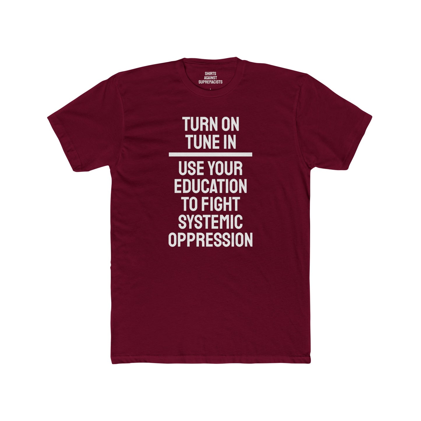 Turn On Tune In Use Your Education To Fight Systemic Oppression - Unisex Cotton Crew Tee