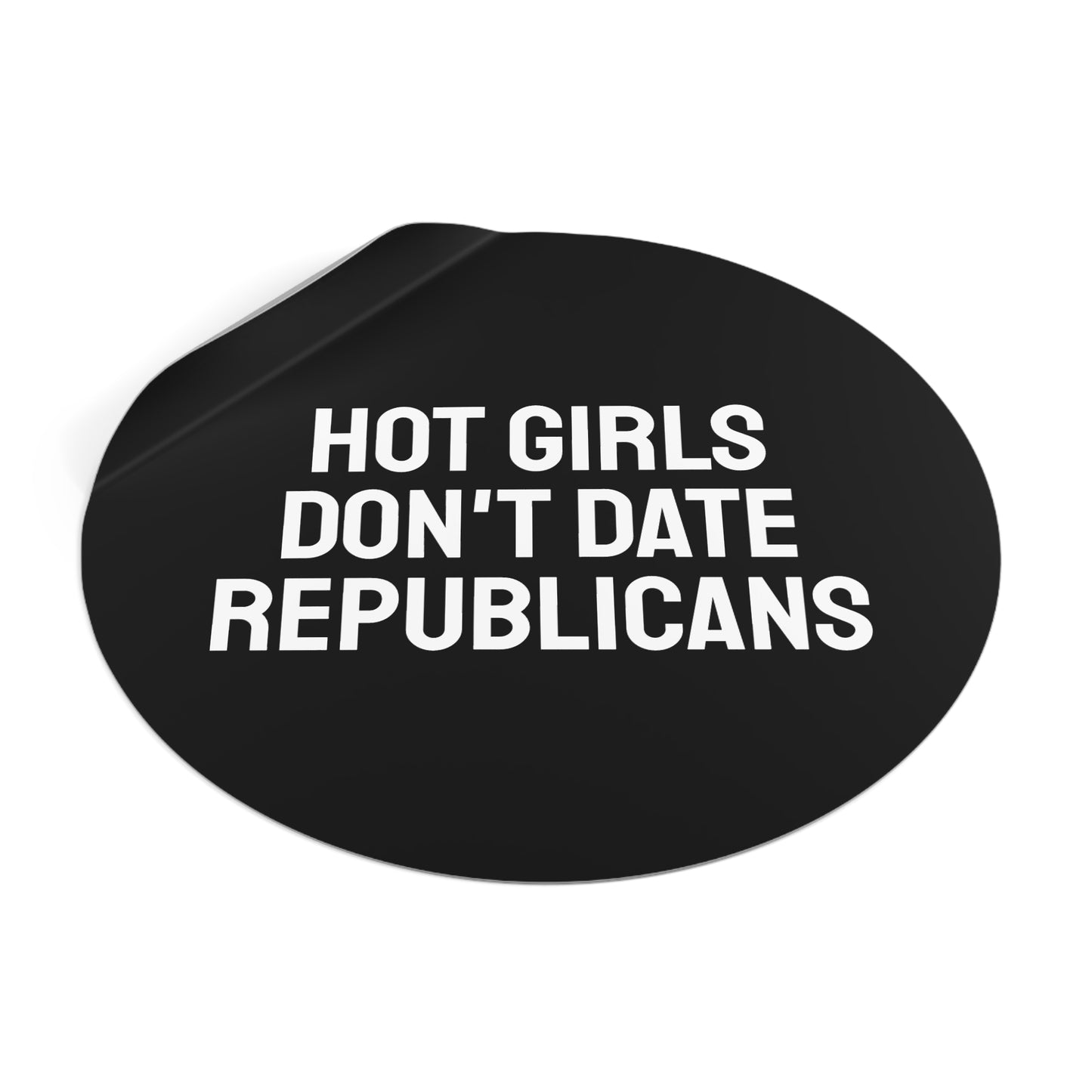 Hot Girls Don't Date Republicans - Round Vinyl Stickers