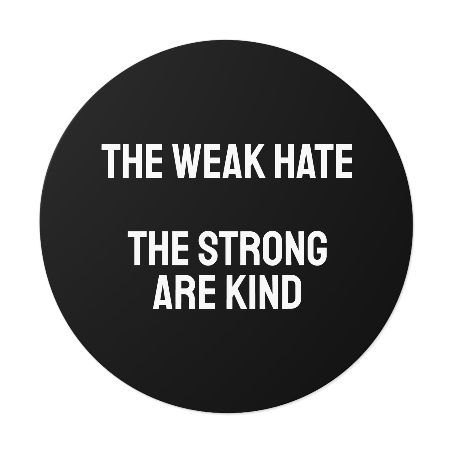 The Weak Hate The Strong Are Kind - Round Vinyl Stickers