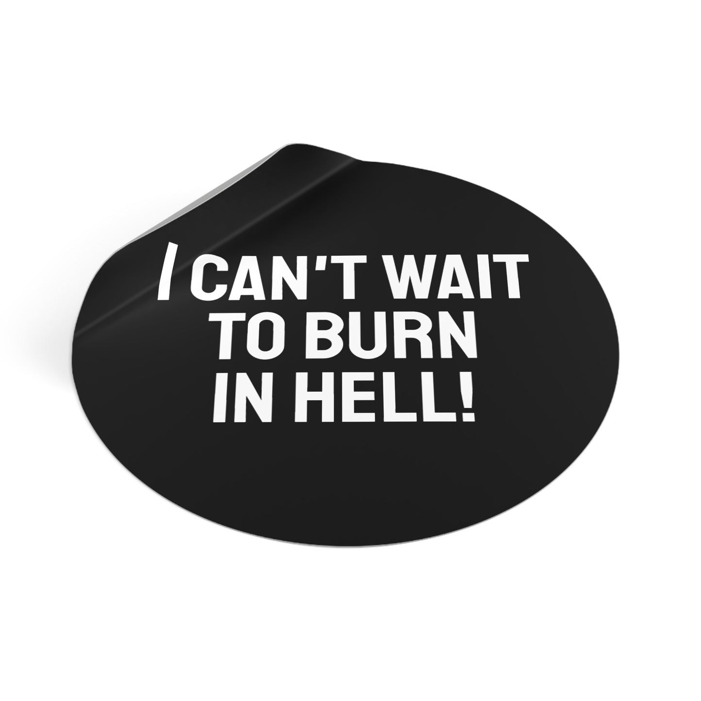 I Can't Wait To Burn In Hell - Round Vinyl Stickers