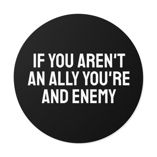 If You Aren't An Ally You're An Enemy - Round Vinyl Stickers
