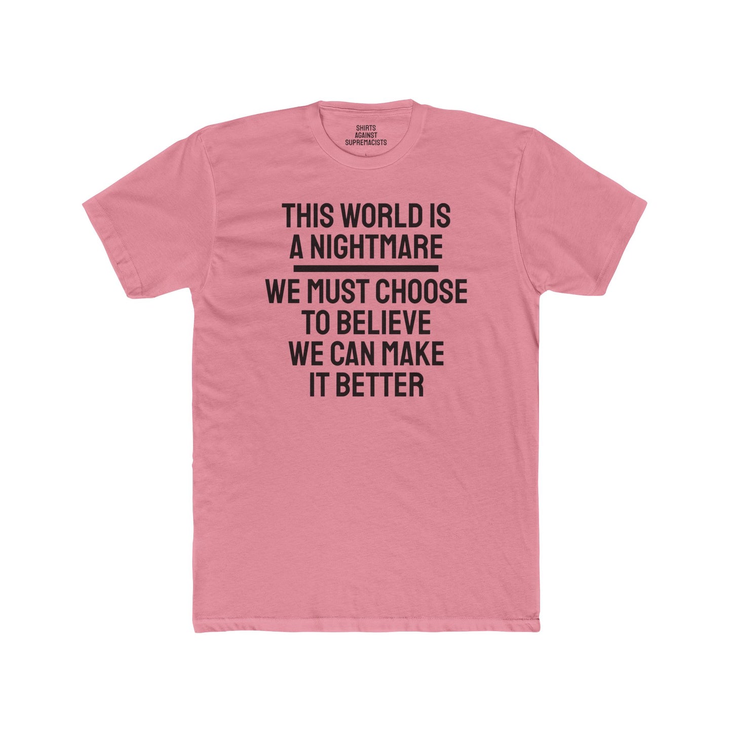 This World Is A Nightmare We Must Choose To Believe We Can Make It Better - Unisex Cotton Crew Tee