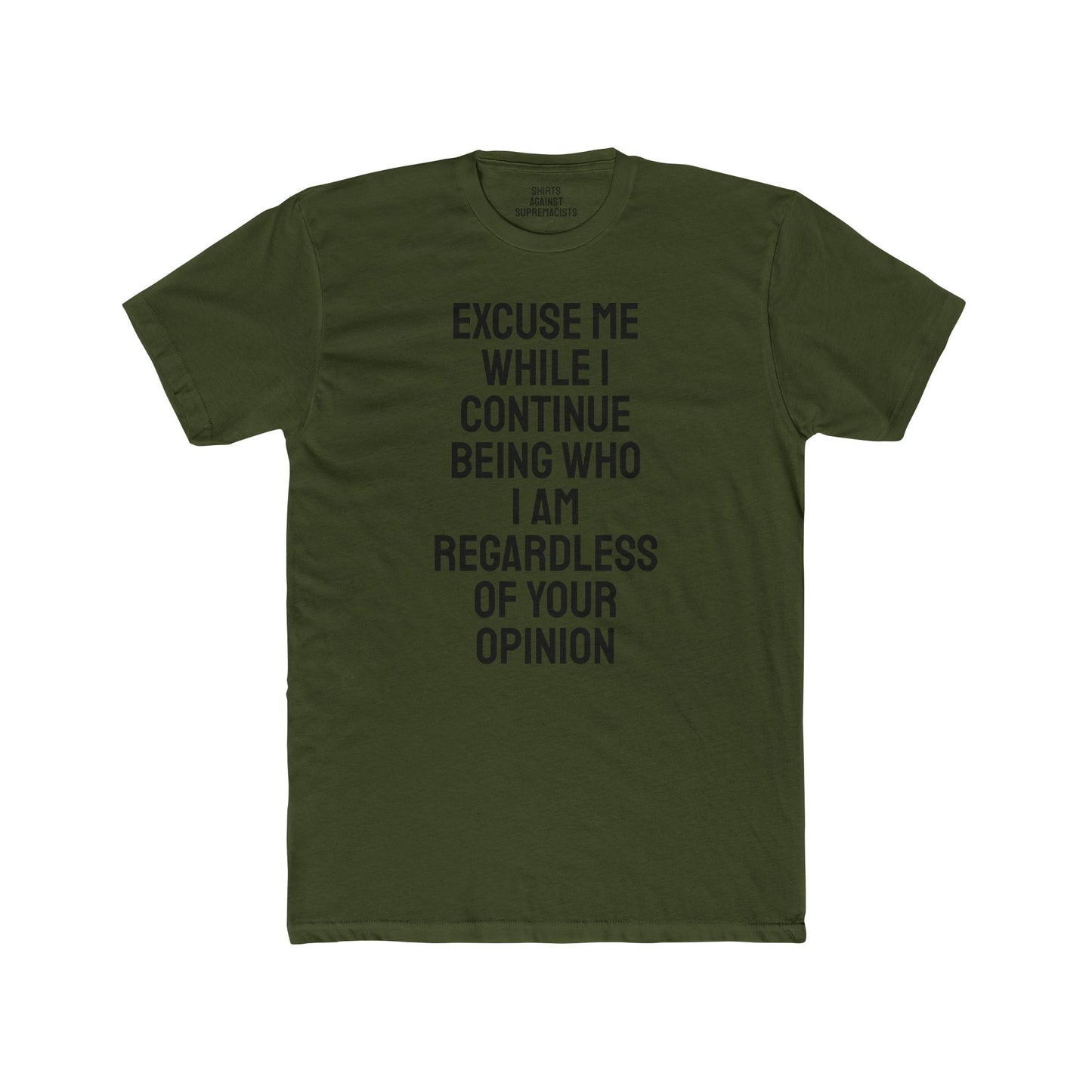 Excuse Me While I Continue Being Who I Am Regardless Of Your Opinion - Unisex Cotton Crew Tee