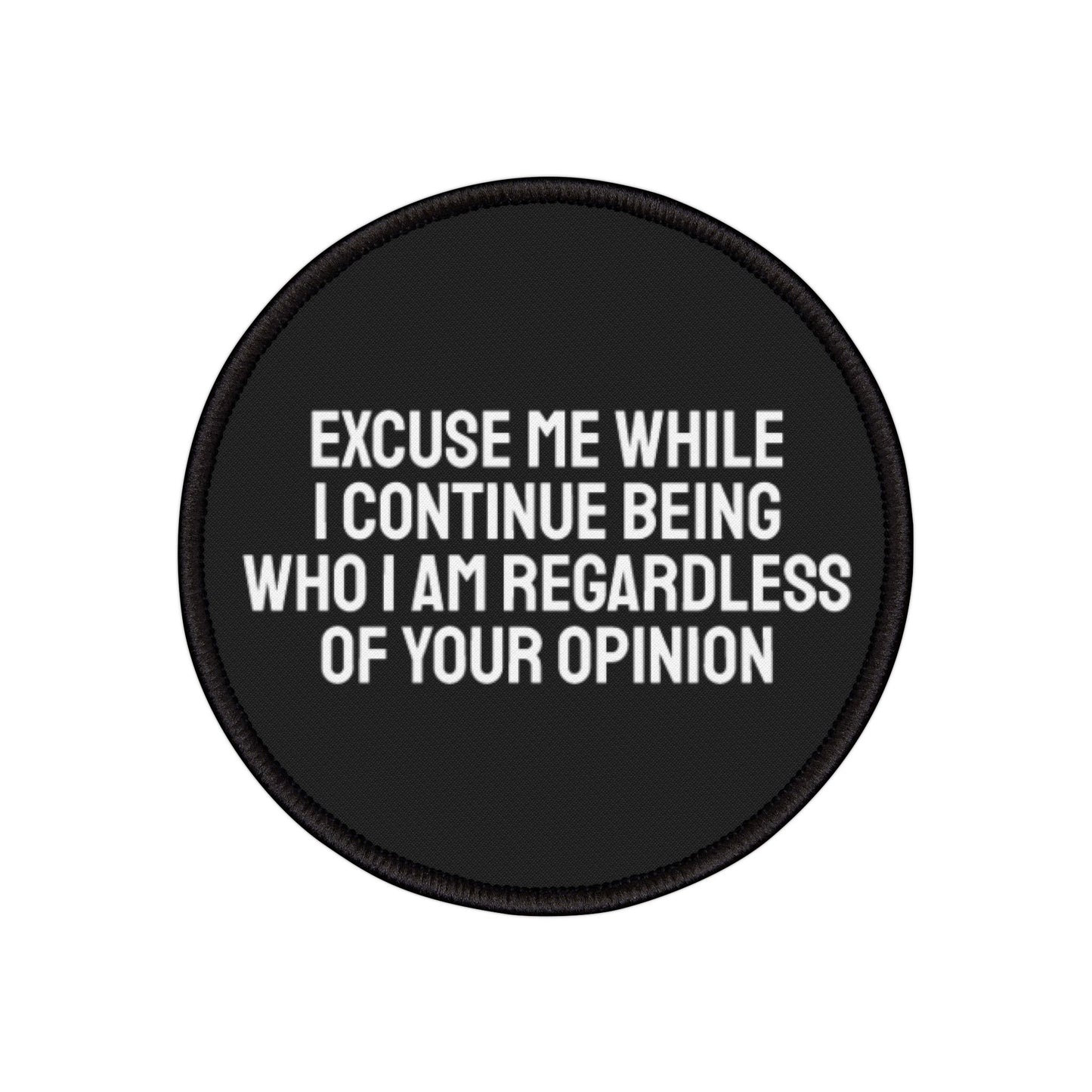 Excuse Me While I Continue Being Who I Am Regardless Of Your Opinion - Iron-On Patch
