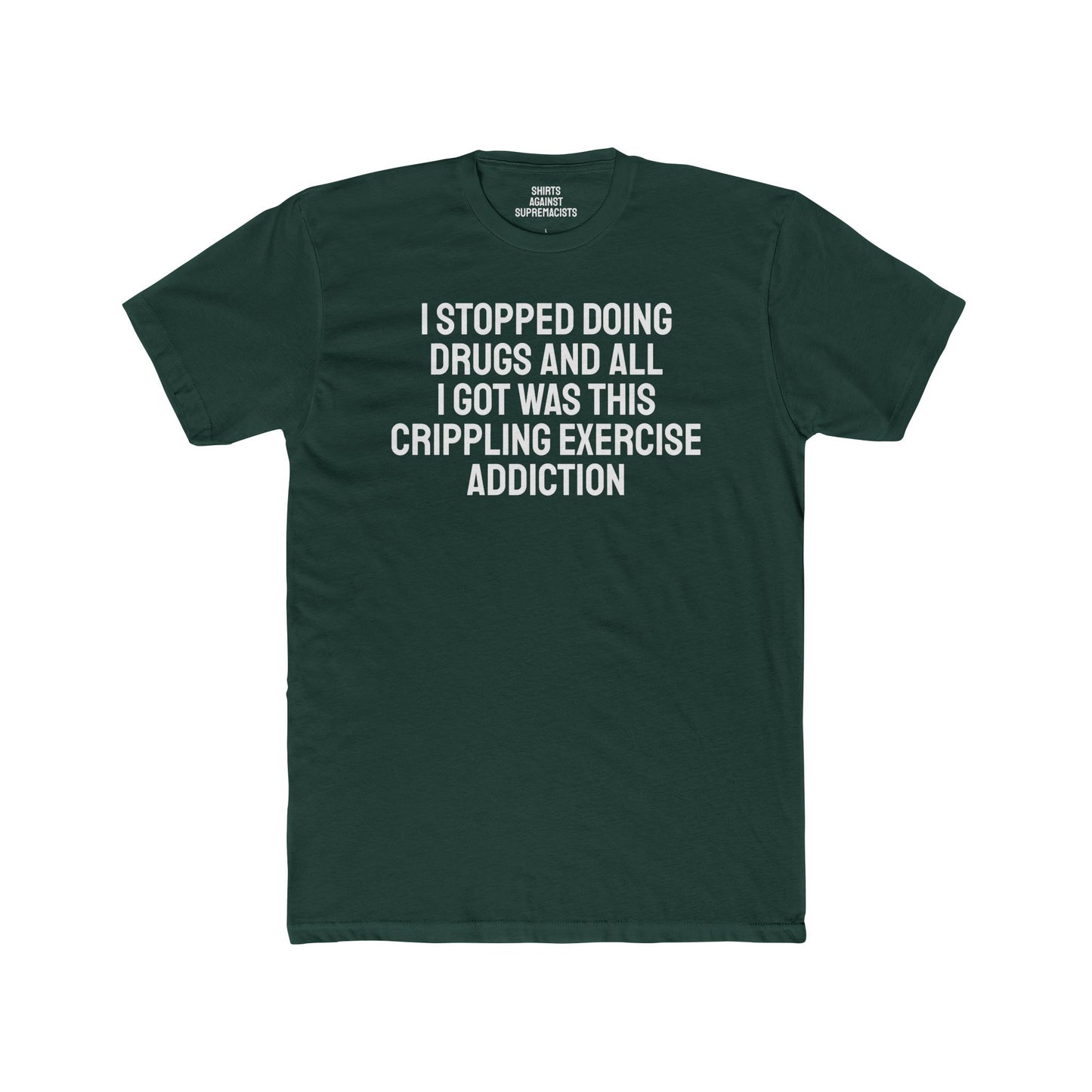 I Stopped Doing Drugs And All I Got Was This Crippling Exercise Addiction - Unisex Cotton Crew Tee