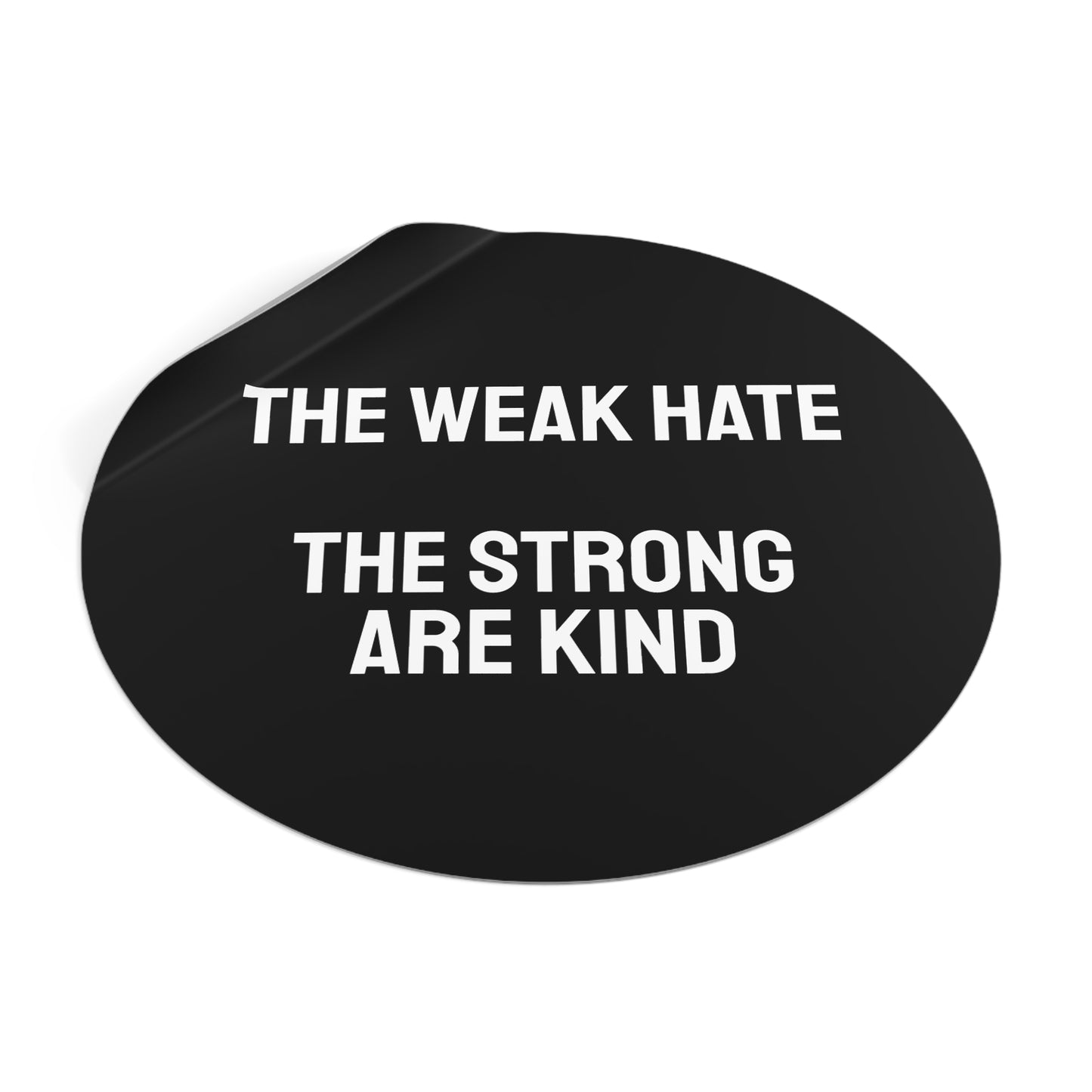 The Weak Hate The Strong Are Kind - Round Vinyl Stickers