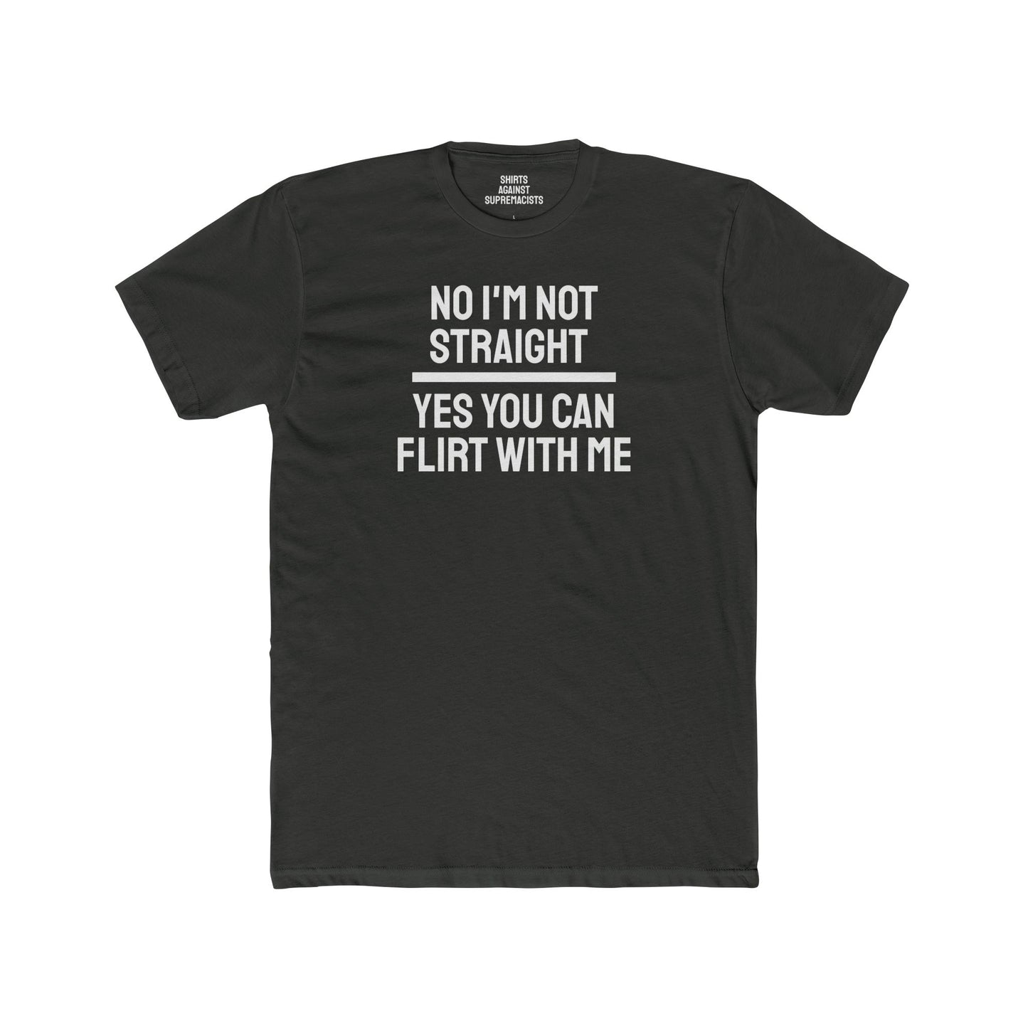 No I'm Not Straight Yes You Can Flirt With Me - Unisex Cotton Crew Tee