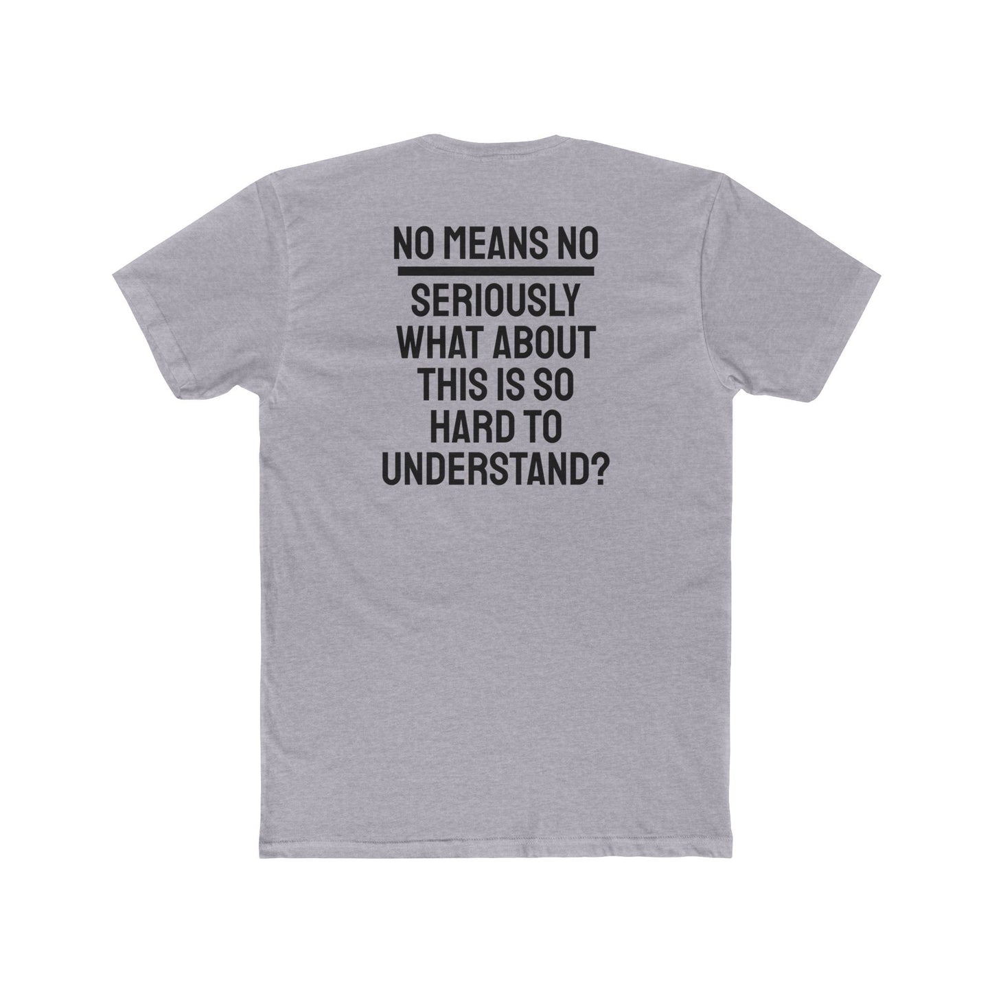 No Means No Seriously What About This Is So Hard To Understand? - Unisex Cotton Crew Tee