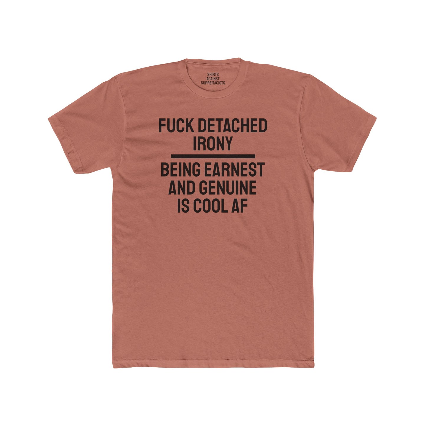 Fuck Detached Irony Being Earnest And Genuine Is Cool AF - Unisex Cotton Crew Tee