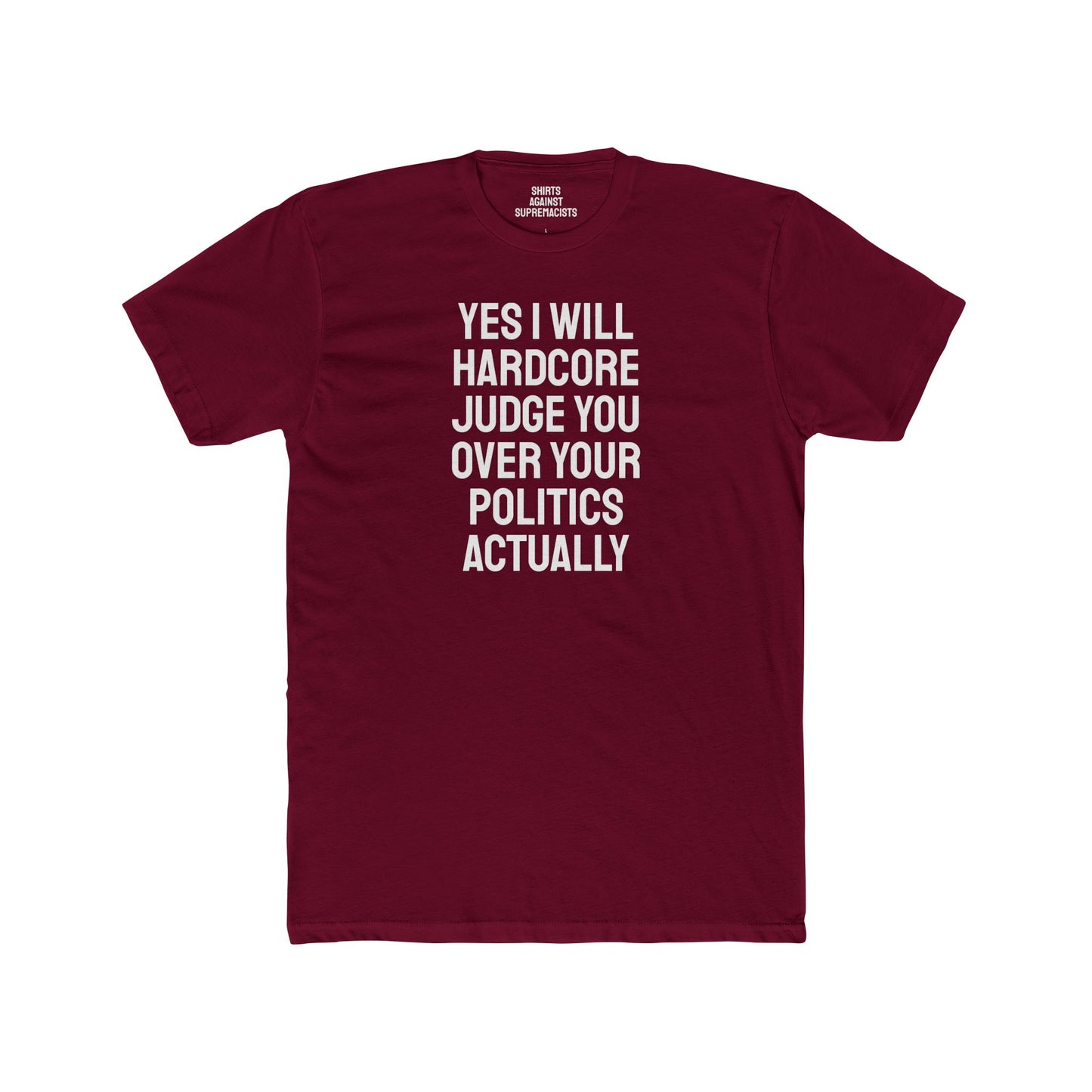 Yes I Will Hardcore Judge You Over Your Politics Actually - Unisex Cotton Crew Tee