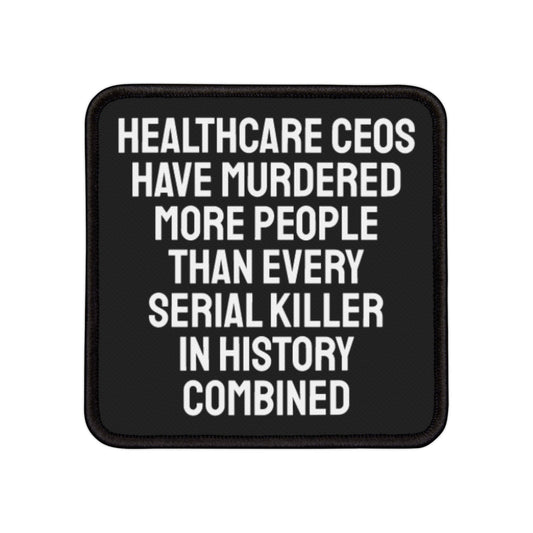 Healthcare CEOs Have Murdered More People Than Every Serial Killer In History Combined - Iron-On Patch