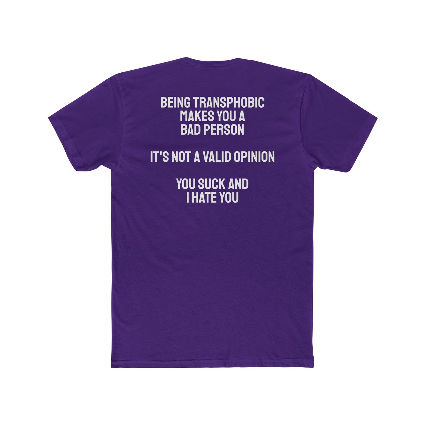 Being Transphobic Makes You A Bad Person It's Not A Valid Opinion You Suck And I Hate You - Unisex Cotton Crew Tee