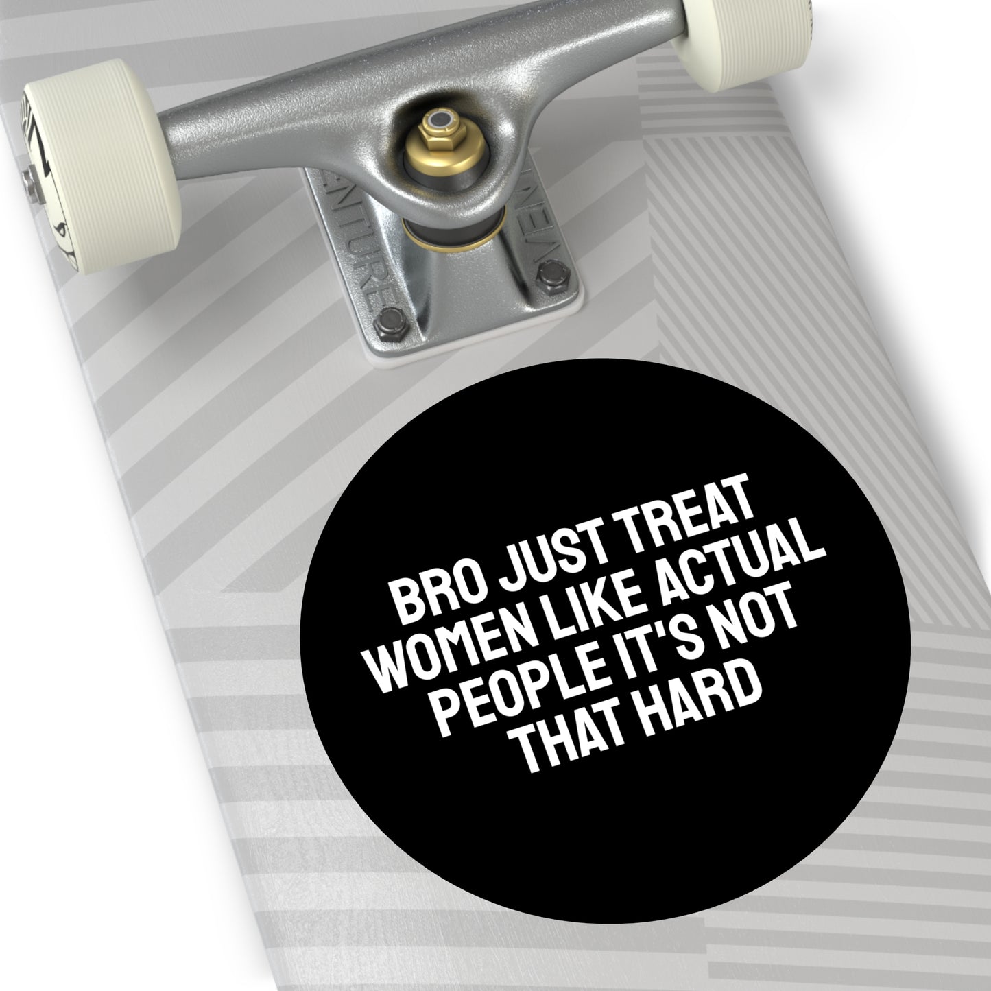 Bro Just Treat Women Like Actual People It's Not That Hard - Round Vinyl Stickers