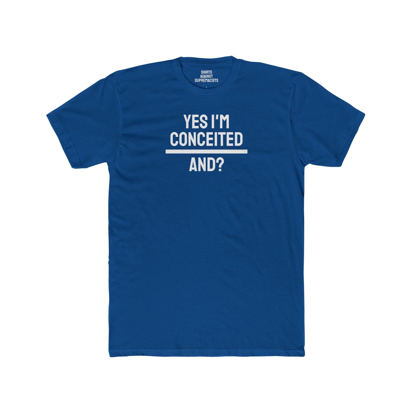 Yes I'm Conceited And? - Unisex Cotton Crew Tee