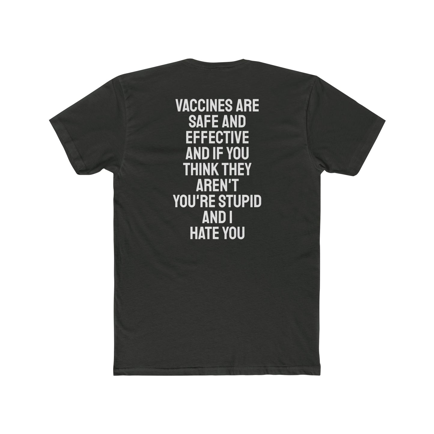 Vaccines Are Safe And Effective And If You Think They Aren't You're Stupid And I Hate You - Unisex Cotton Crew Tee