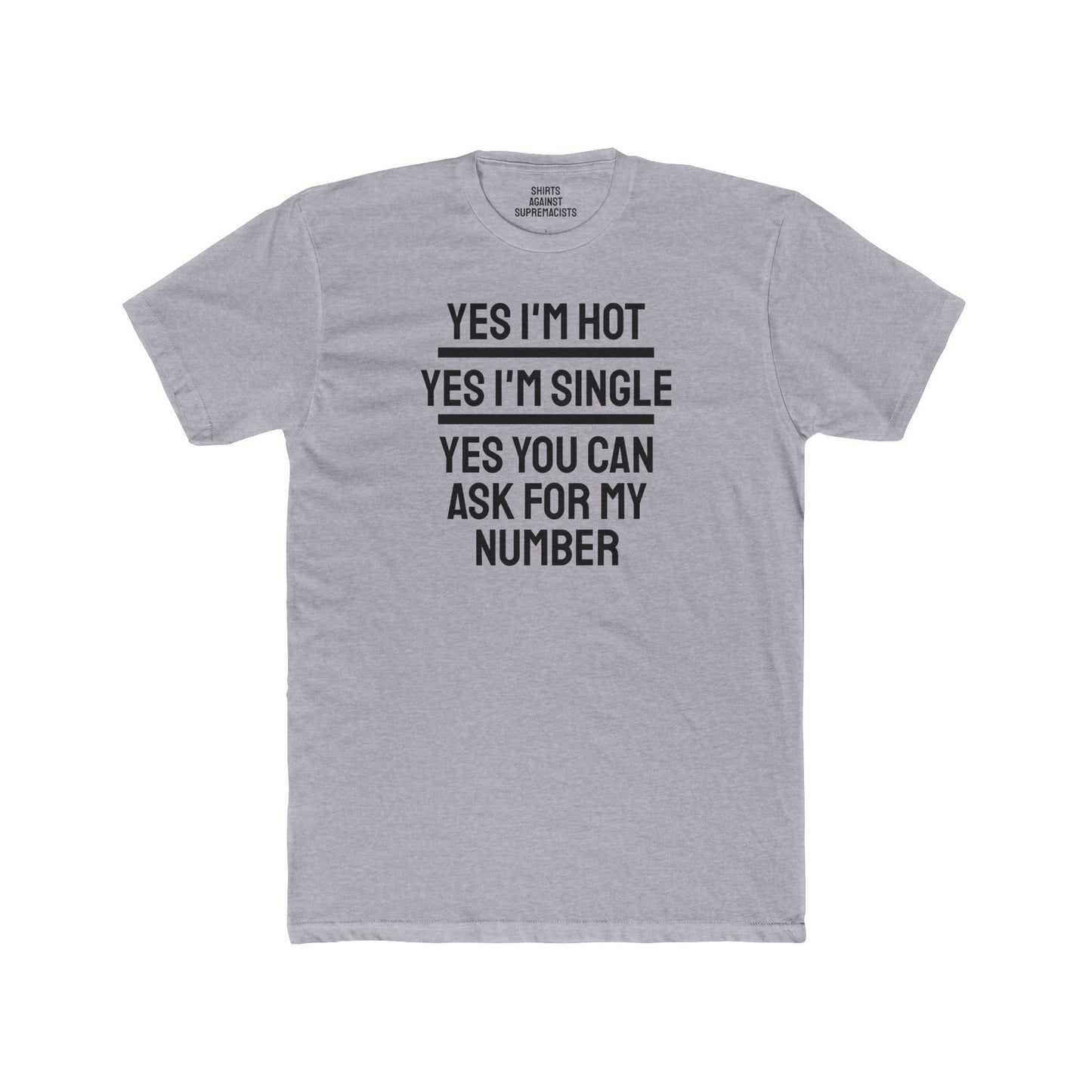 Yes I'm Hot Yes I'm Single Yes You Can Ask For My Number - Unisex Cotton Crew Tee