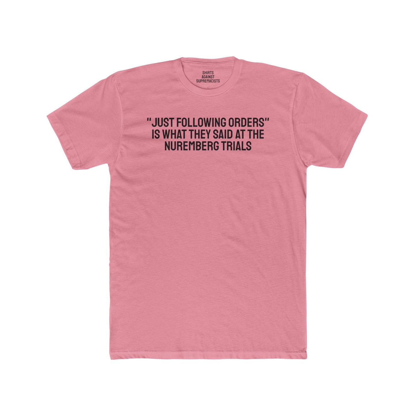 "Just Following Orders" Is What They Said At The Nuremberg Trials - Unisex Cotton Crew Tee
