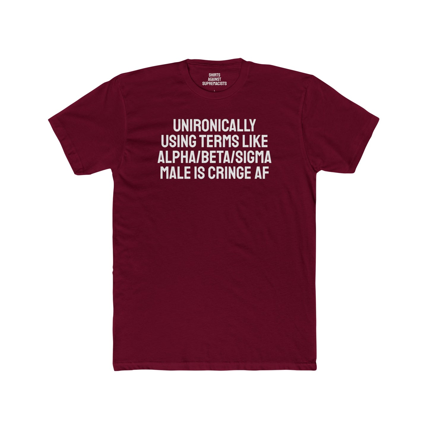 Unironically Using Terms Like Alpha/Beta/Sigma Male Is Cringe AF - Unisex Cotton Crew Tee