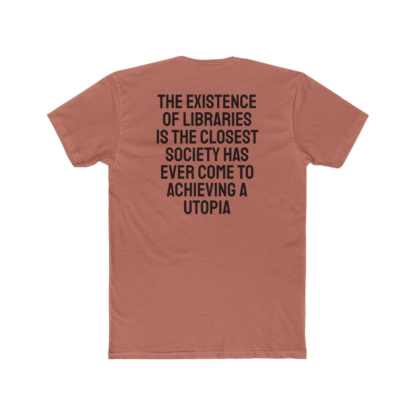 The Existence Of Libraries Is The Closest Society Has Ever Come To Achieving A Utopia - Unisex Cotton Crew Tee