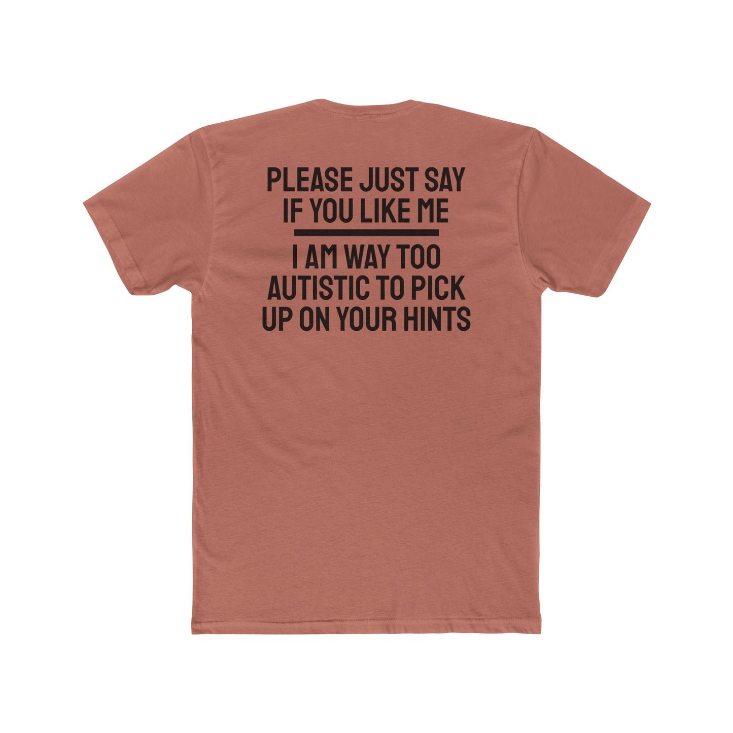 Please Just Say If You Like Me I Am Way Too Autistic To Pick Up On Your Hints - Unisex Cotton Crew Tee