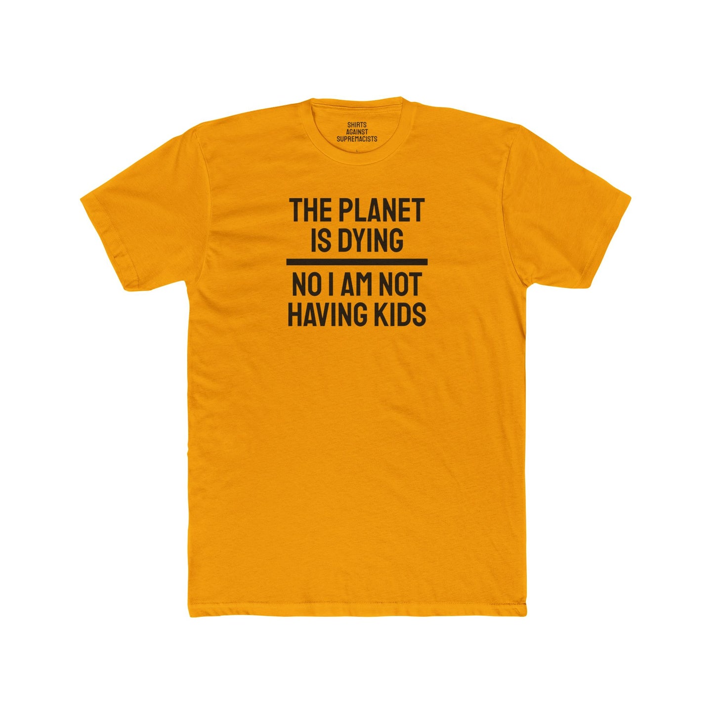 The Planet Is Dying No I Am Not Having Kids - Unisex Cotton Crew Tee