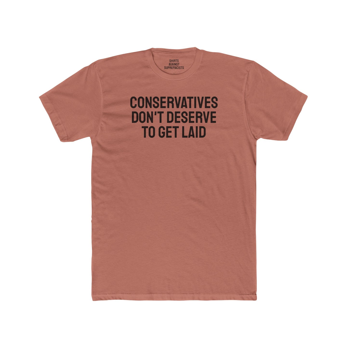 Conservatives Don't Deserve To Get Laid - Unisex Cotton Crew Tee