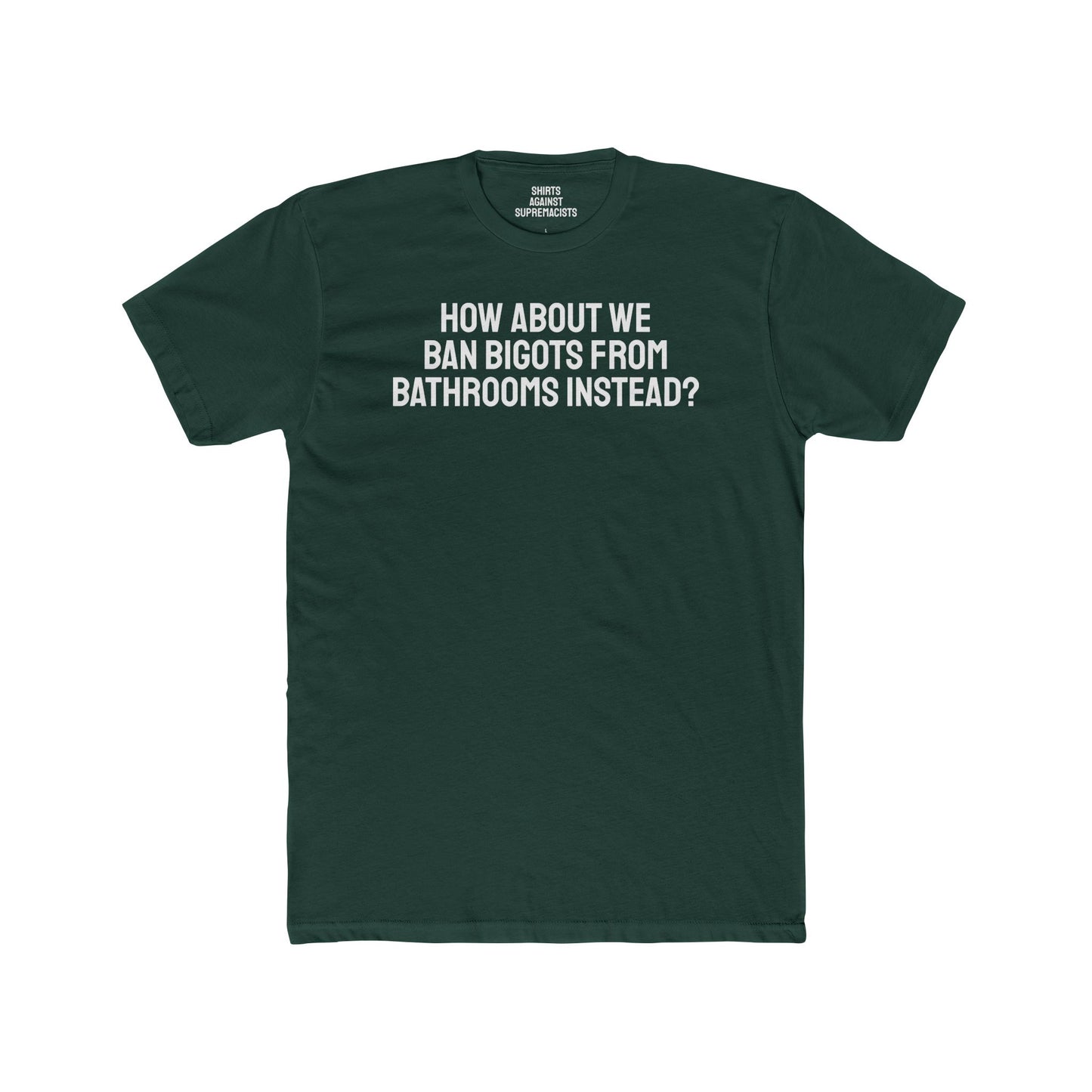 How About We Ban Bigots From Bathrooms Instead? - Unisex Cotton Crew Tee