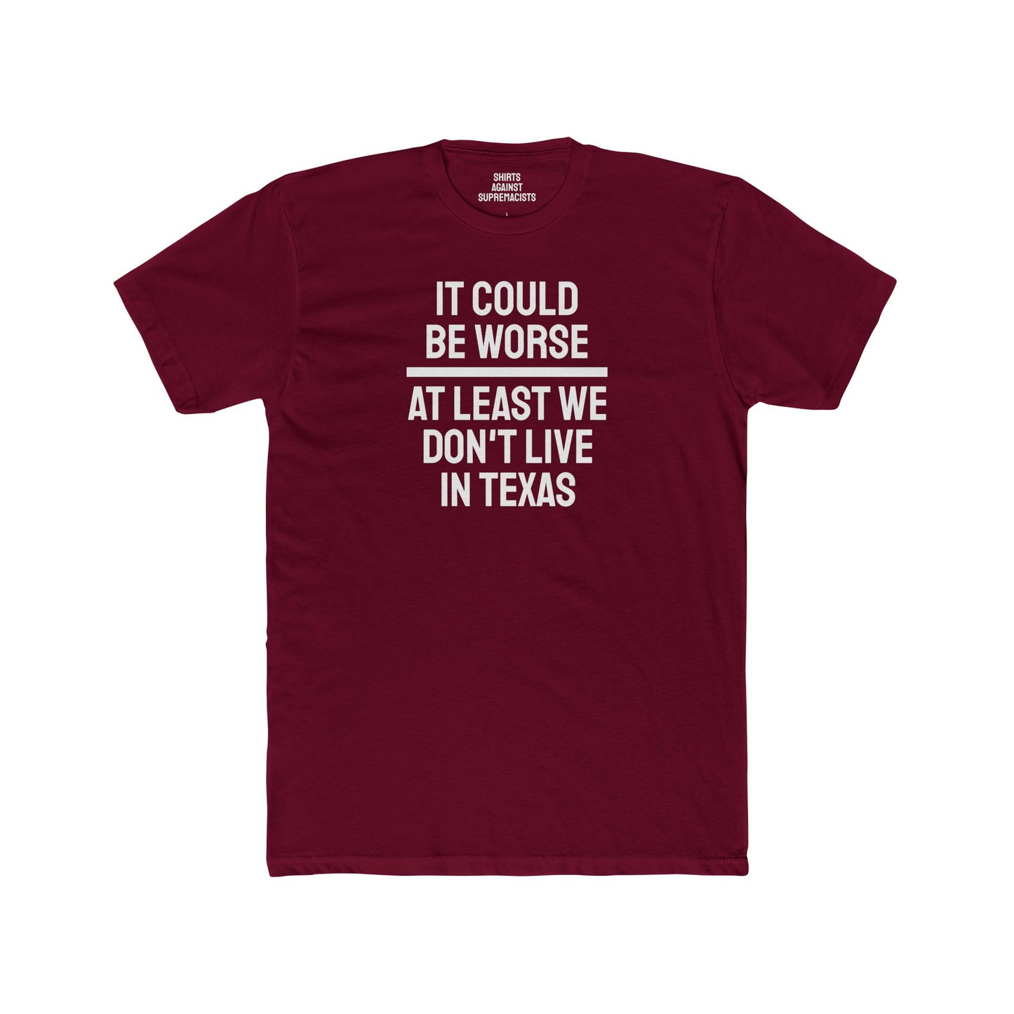 It Could Be Worse At Least We Don't Live In Texas - Unisex Cotton Crew Tee