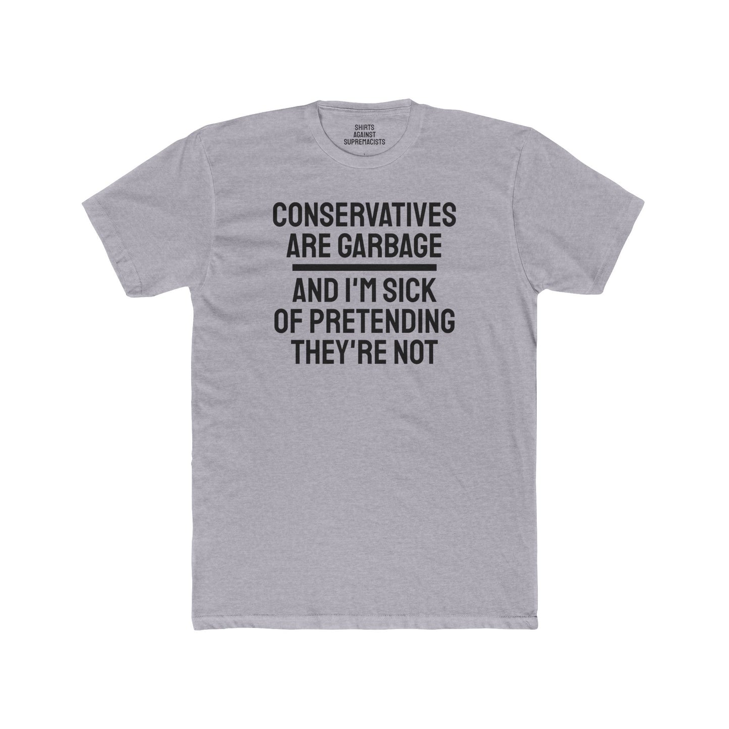 Conservatives Are Garbage And I'm Sick Of Pretending They're Not - Unisex Cotton Crew Tee