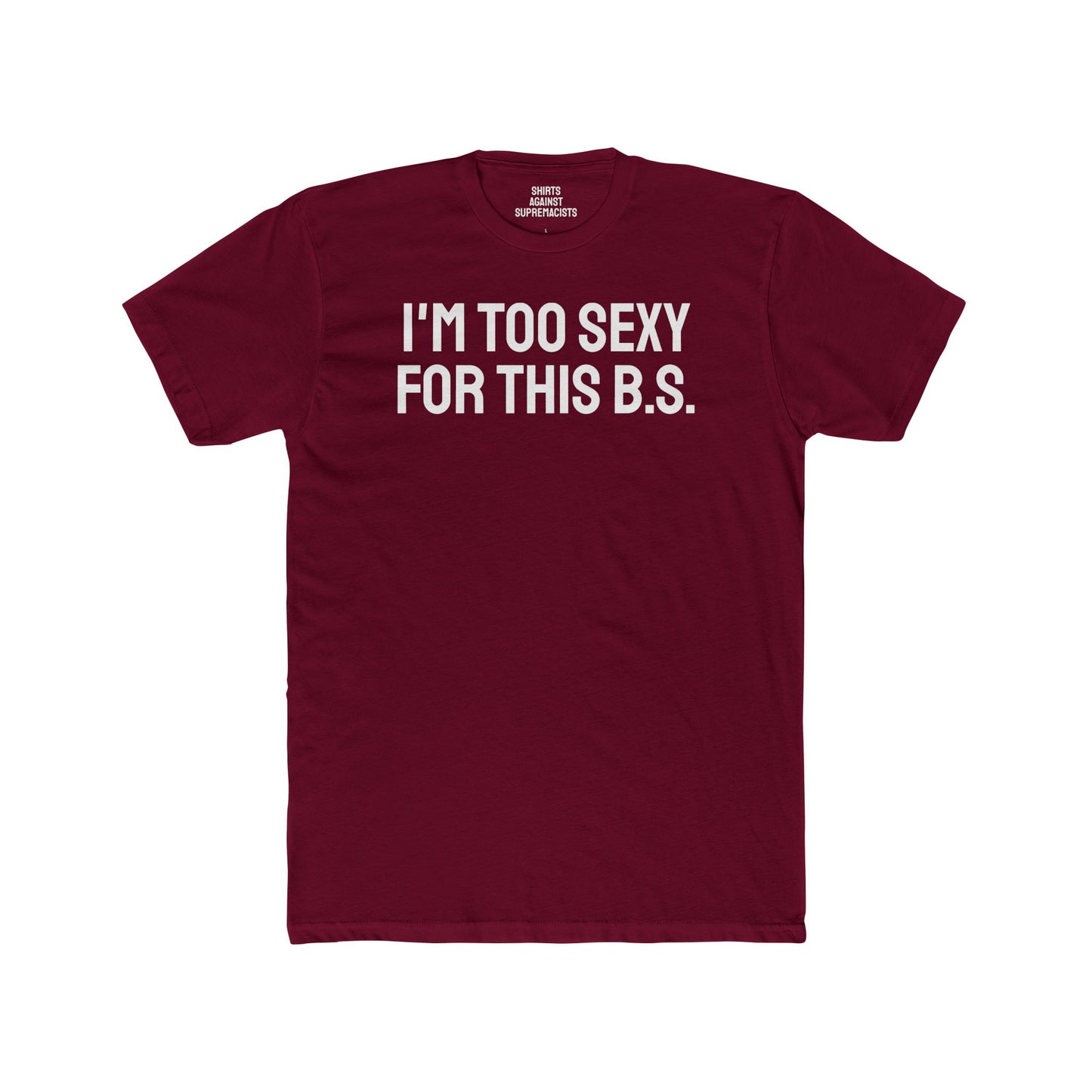 I'm Too Sexy For This B.S. - Unisex Cotton Crew Tee