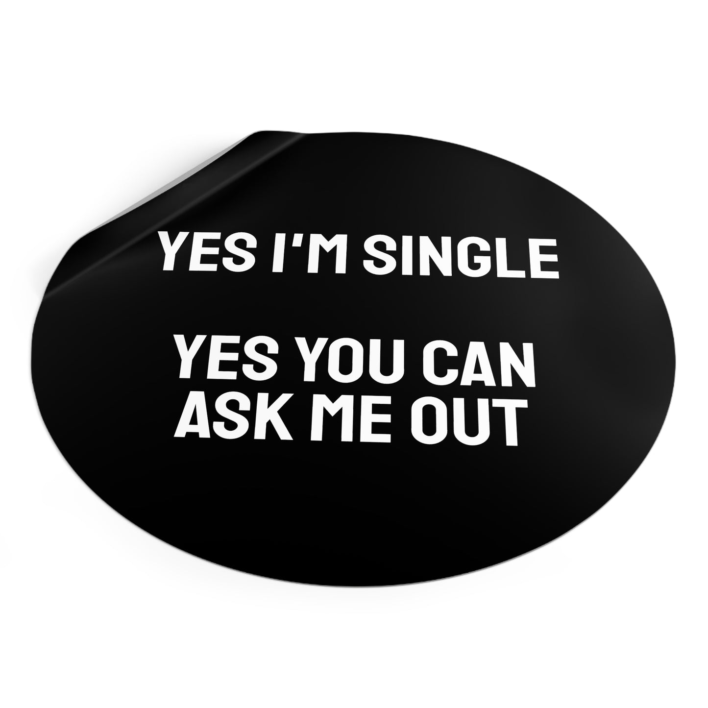 Yes I'm Single Yes You Can Ask Me Out - Round Vinyl Stickers