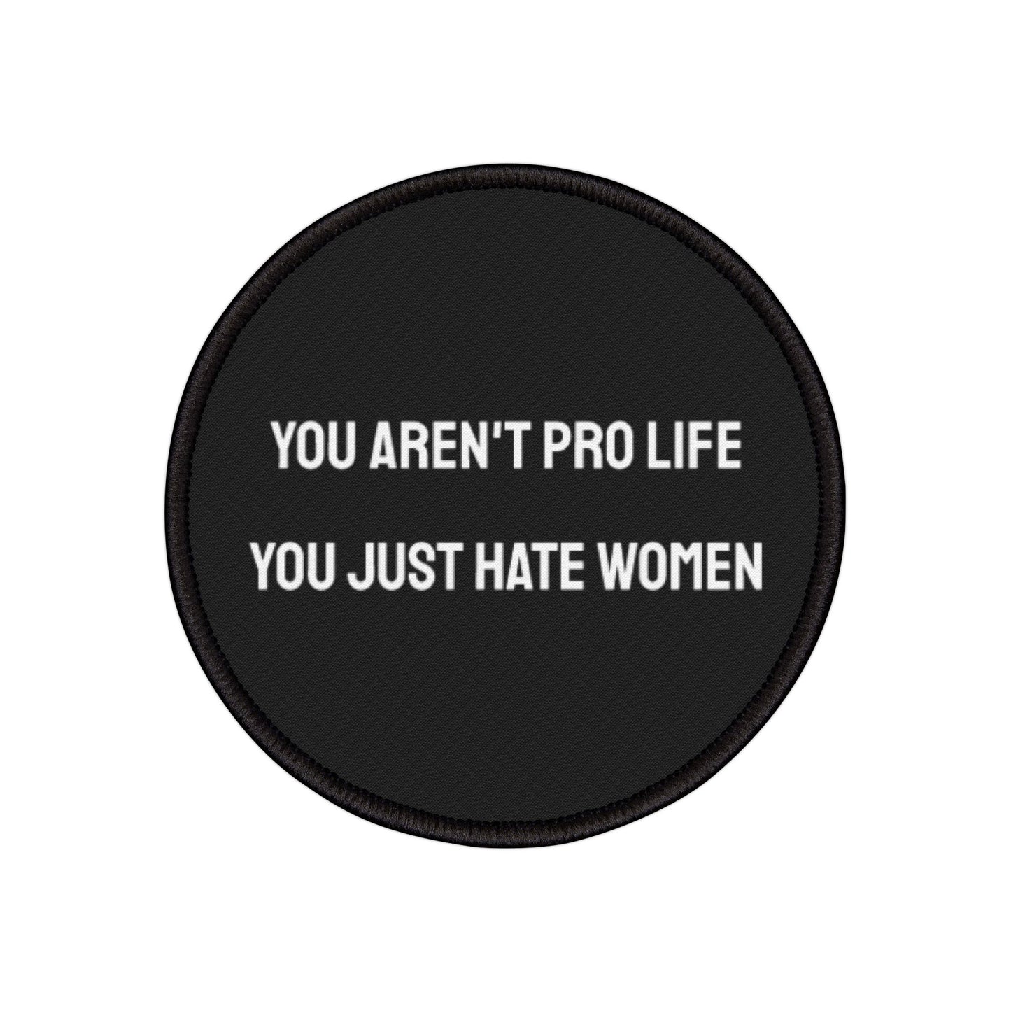 You Aren't Pro Life You Just Hate Women - Iron-On Patch