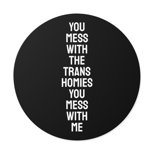 You Mess With The Trans Homies You Mess With Me - Round Vinyl Stickers