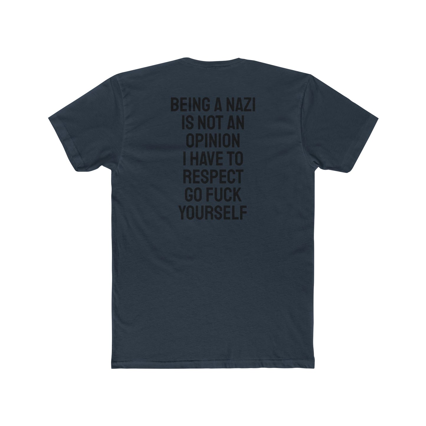 Being A Nazi Is Not An Opinion I Have To Respect Go Fuck Yourself - Unisex Cotton Crew Tee