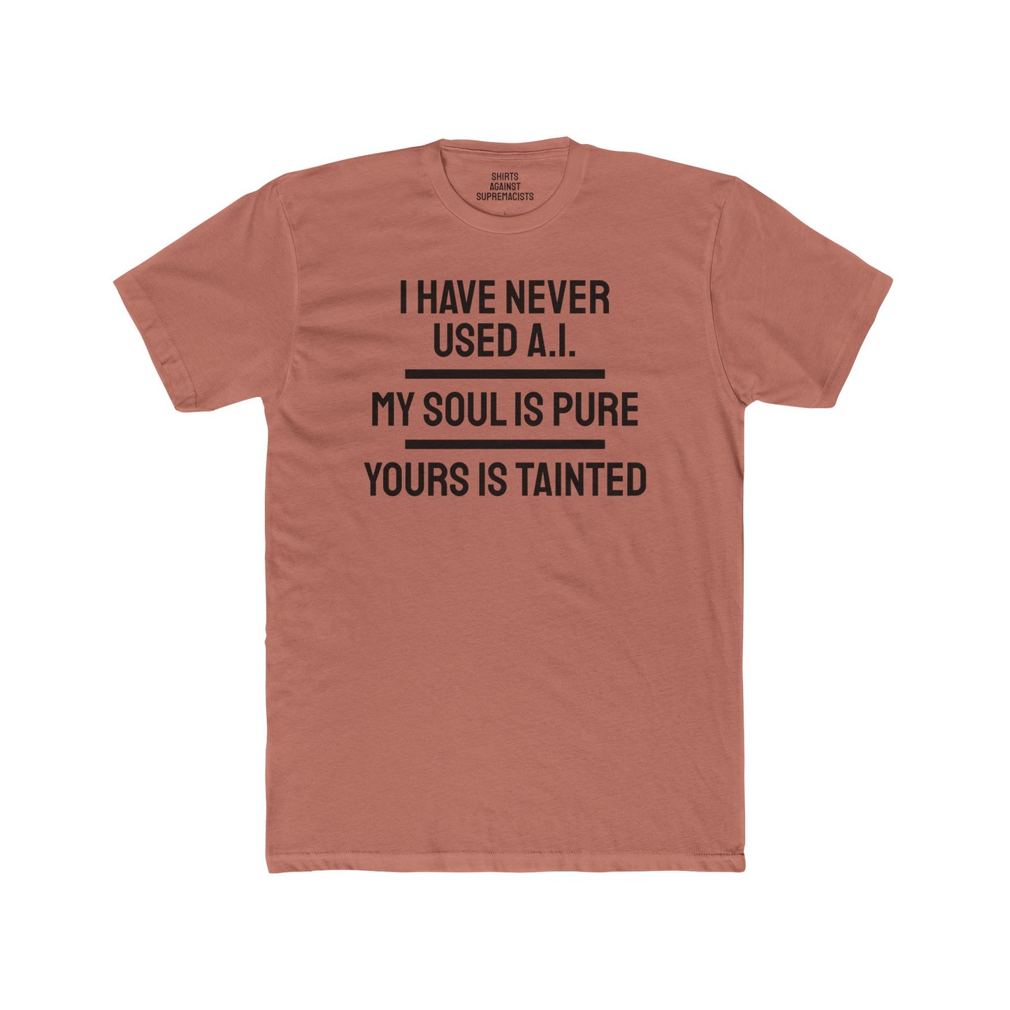 I Have Never Used A.I. My Soul Is Pure Yours Is Tainted - Unisex Cotton Crew Tee