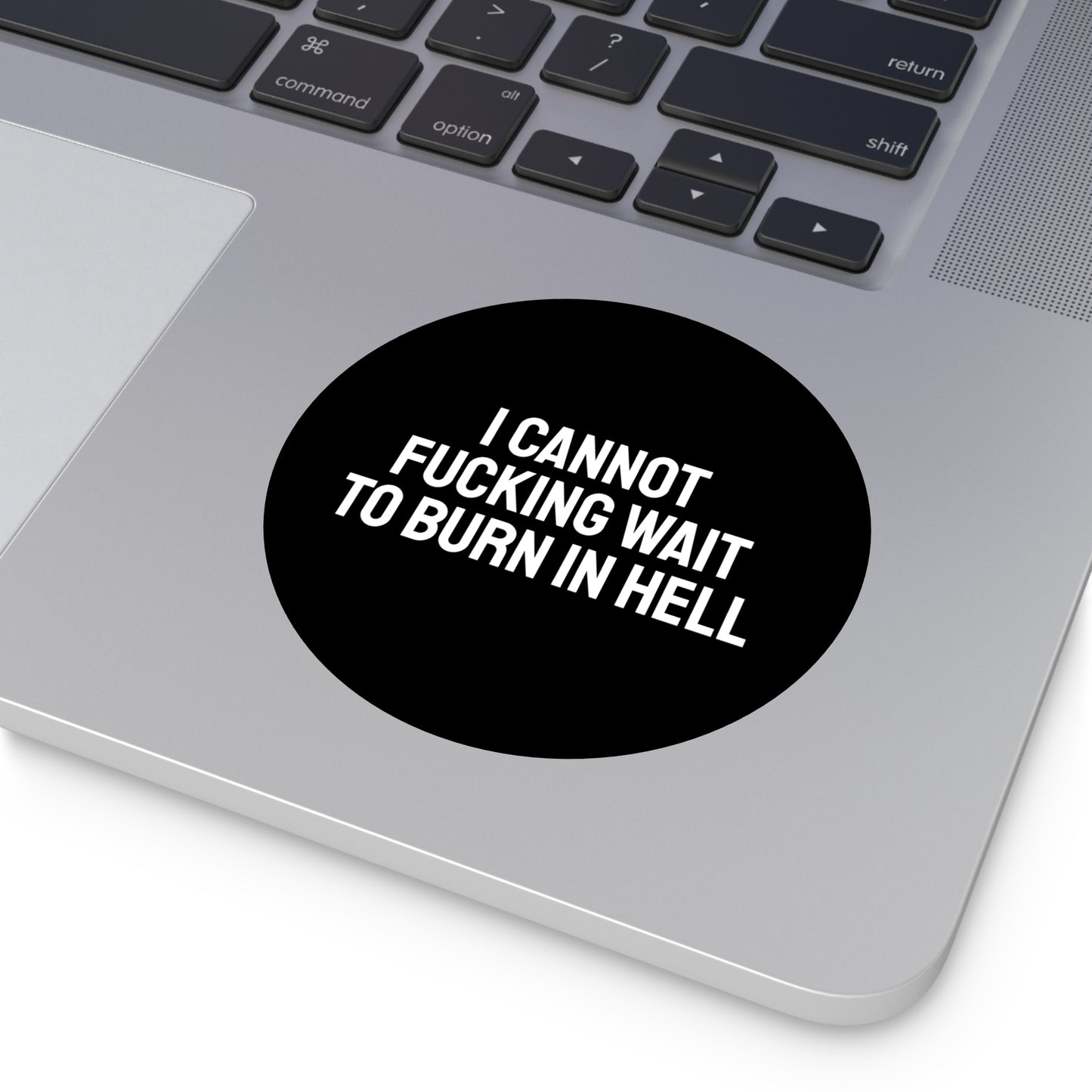 I Cannot Fucking Wait To Burn In Hell - Round Vinyl Stickers