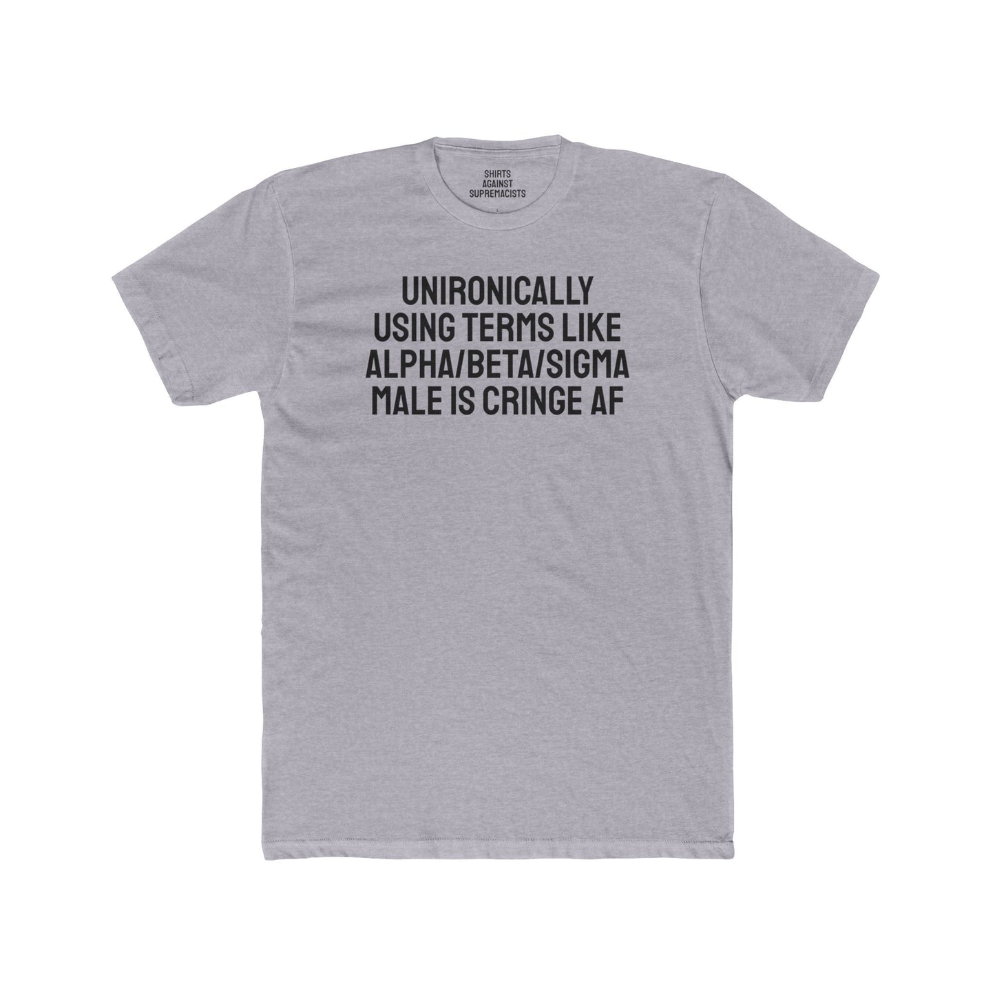 Unironically Using Terms Like Alpha/Beta/Sigma Male Is Cringe AF - Unisex Cotton Crew Tee