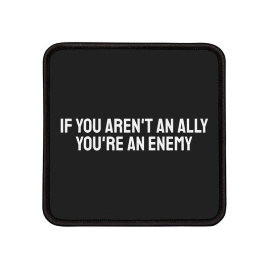 If You Aren't An Ally You're An Enemy - Iron-On Patch