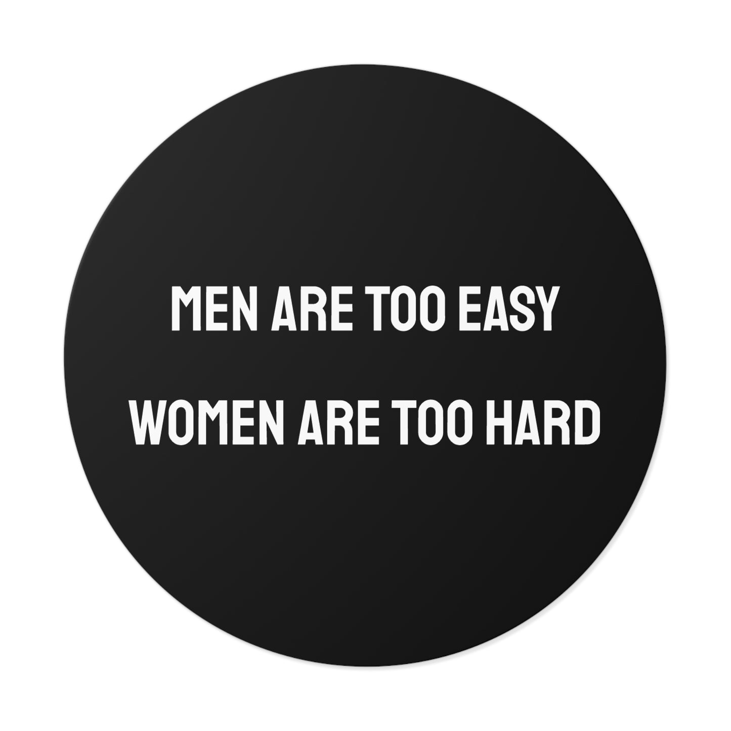 Men Are Too Easy Women Are Too Hard - Round Vinyl Stickers