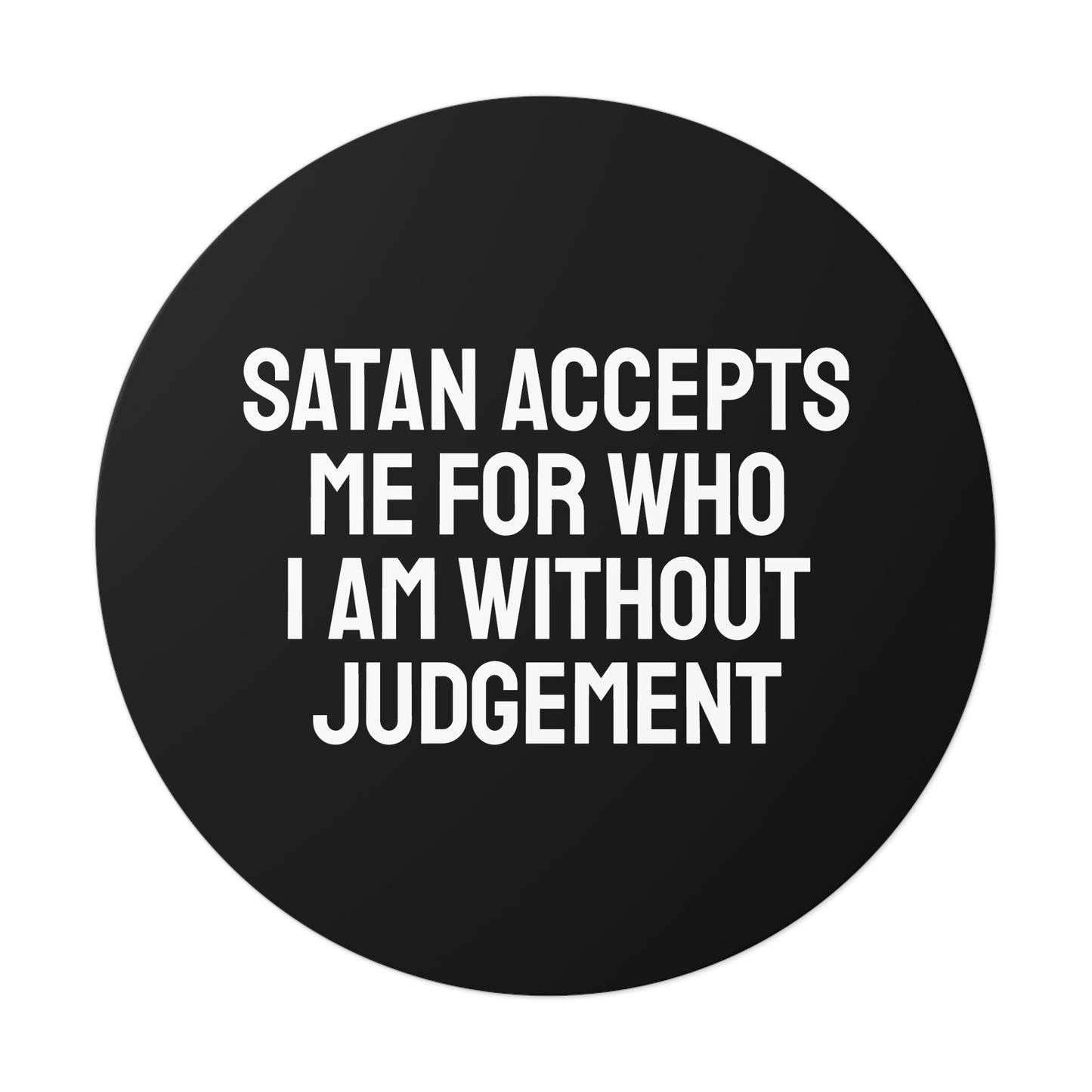 Satan Accepts Me For Who I Am Without Judgment - Round Vinyl Stickers