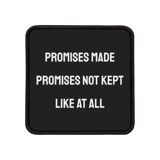 Promises Made Promises Not Kept Like At All - Iron-On Patch