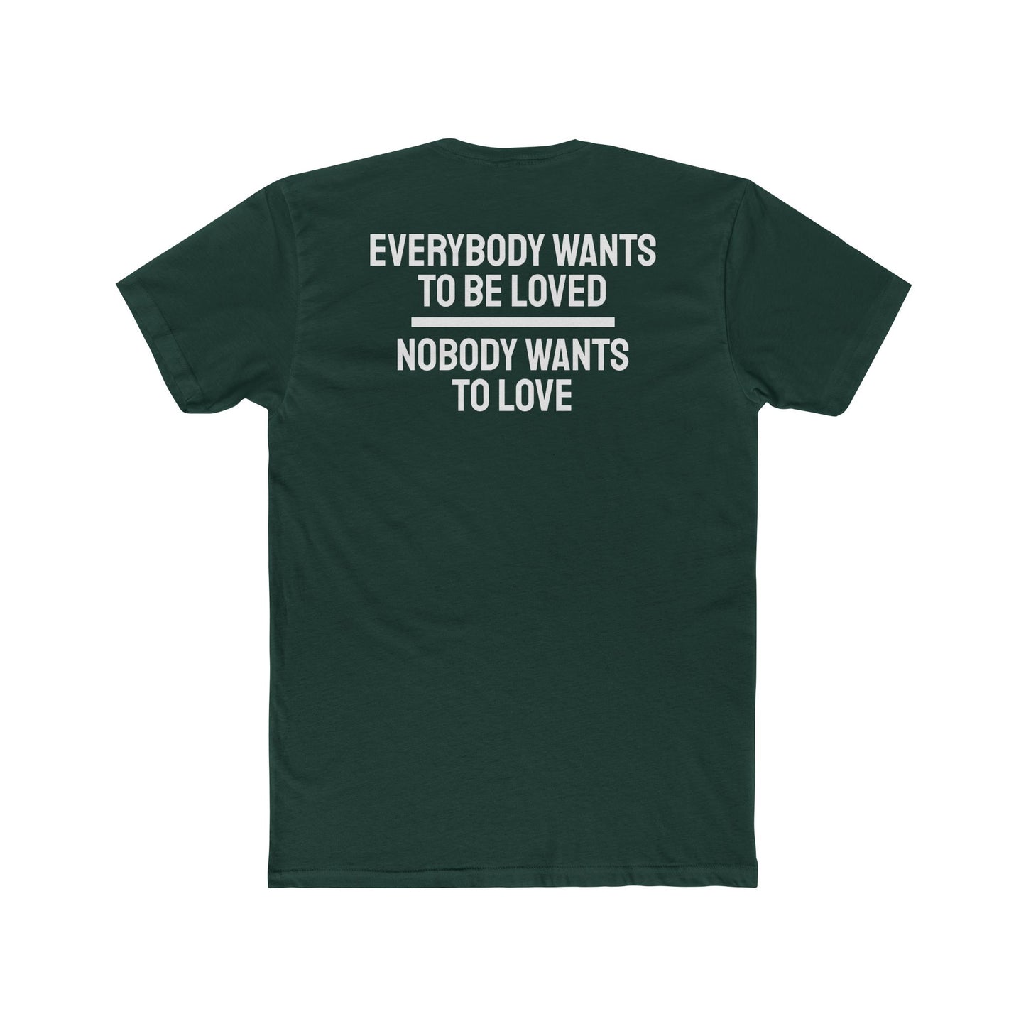 Everybody Wants To Be Loved Nobody Wants To Love - Unisex Cotton Crew Tee