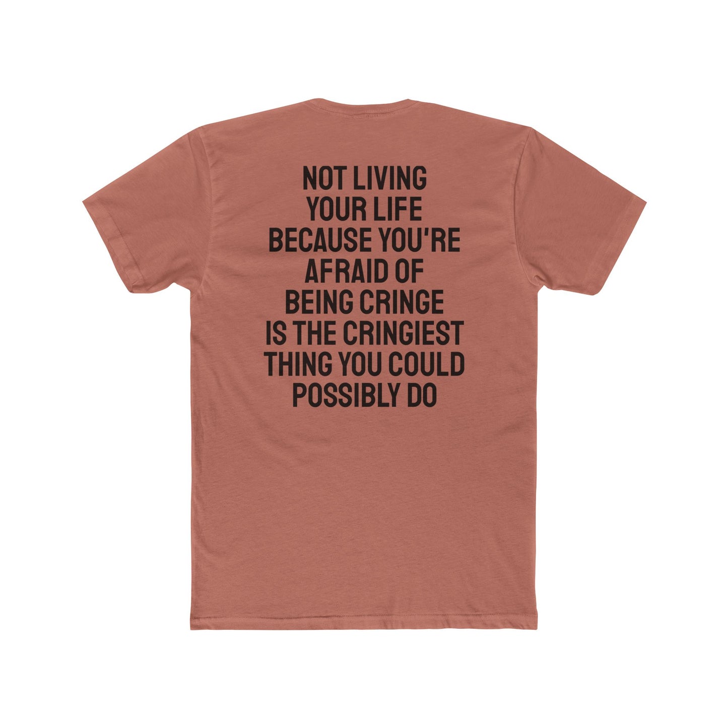 Not Living Your Life Because You're Afraid Of Being Cringe Is The Cringiest Thing You Could Possibly Do - Unisex Cotton Crew Tee