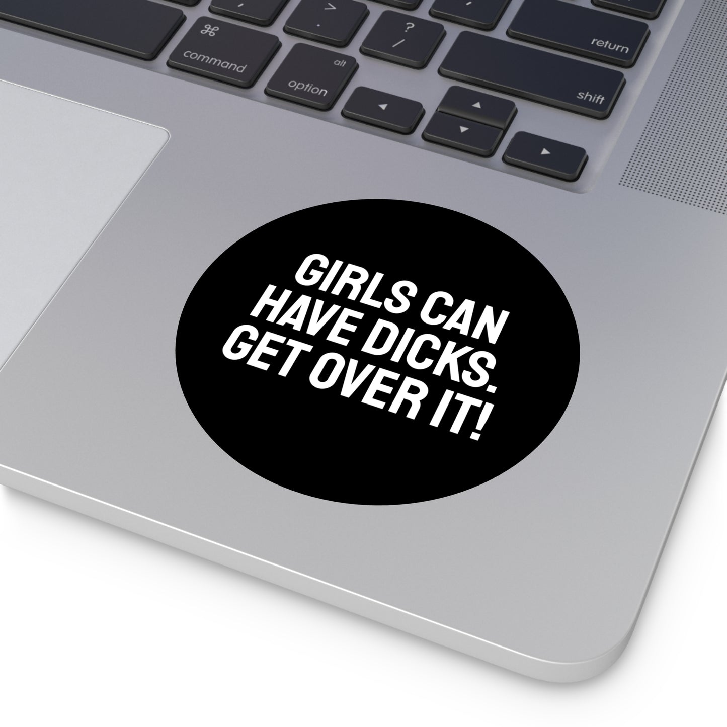 Girls Can Have Dicks. Get Over It! - Round Vinyl Stickers