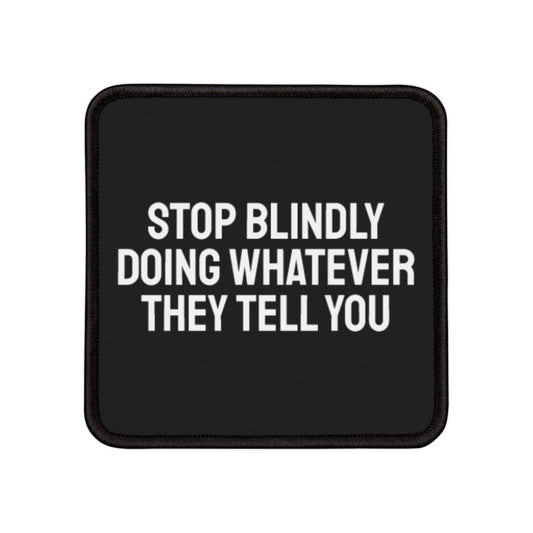 Stop Blindly Doing Whatever They Tell You - Iron-On Patch