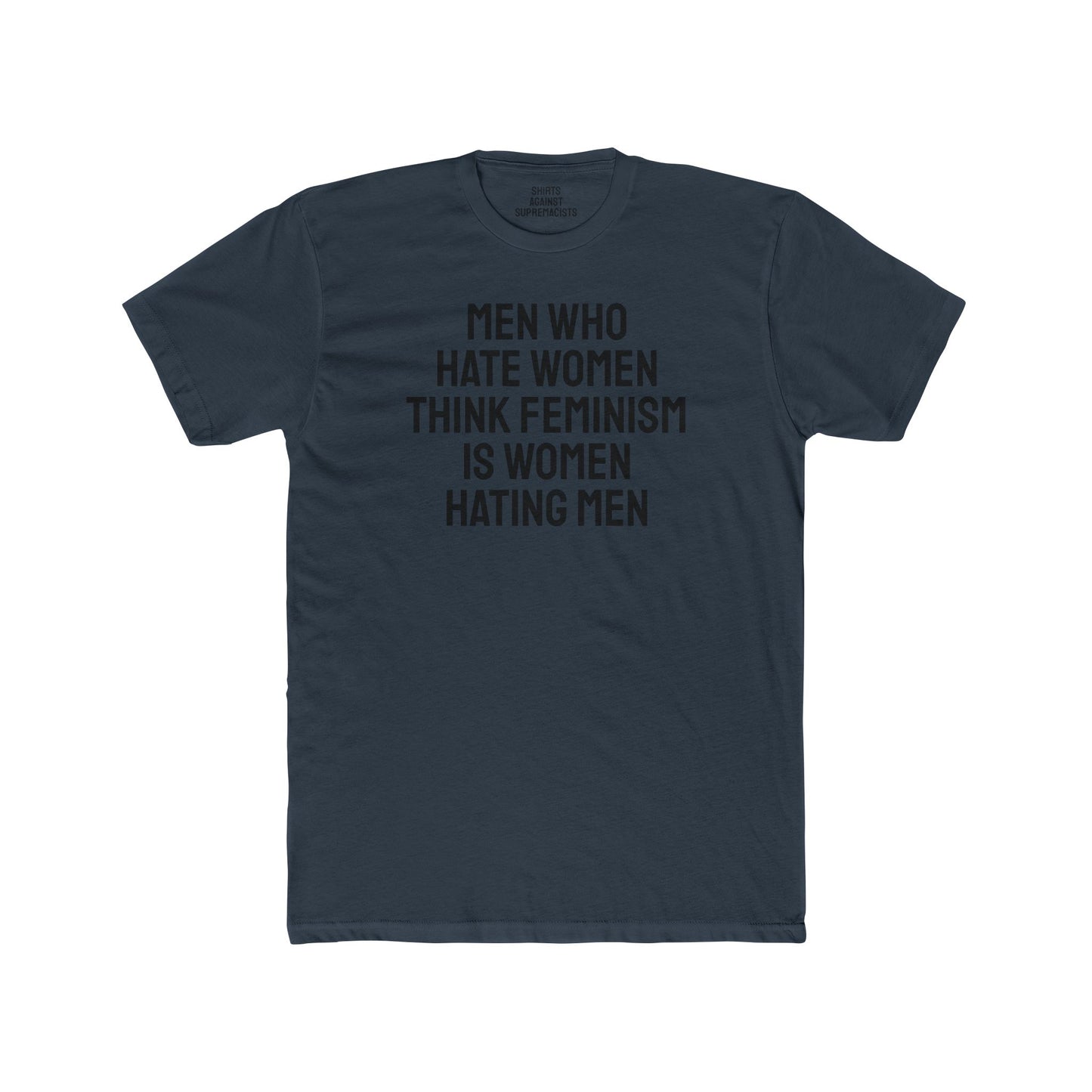 Men Who Hate Women Think Feminism Is Women Hating Men - Unisex Cotton Crew Tee