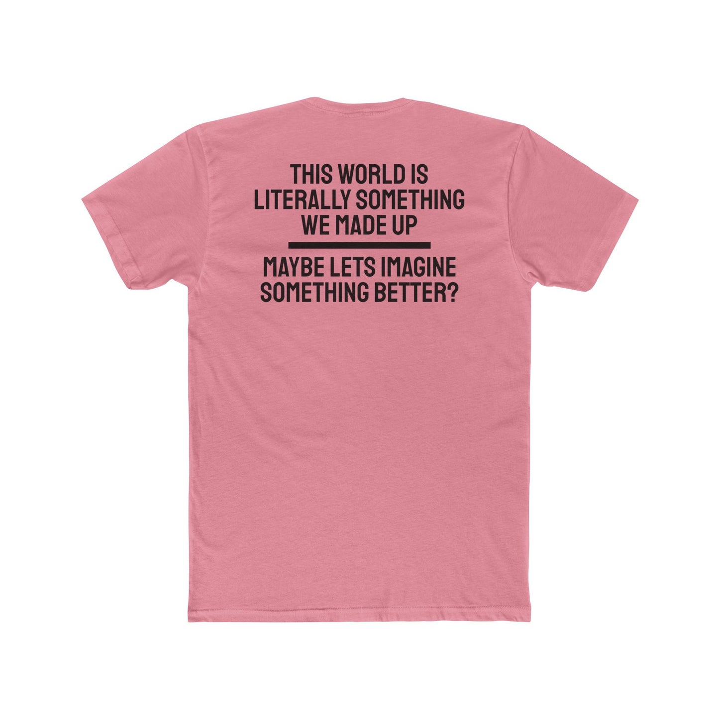 This World Is Literally Something We Made Up Maybe Lets Imagine Something Better - Unisex Cotton Crew Tee