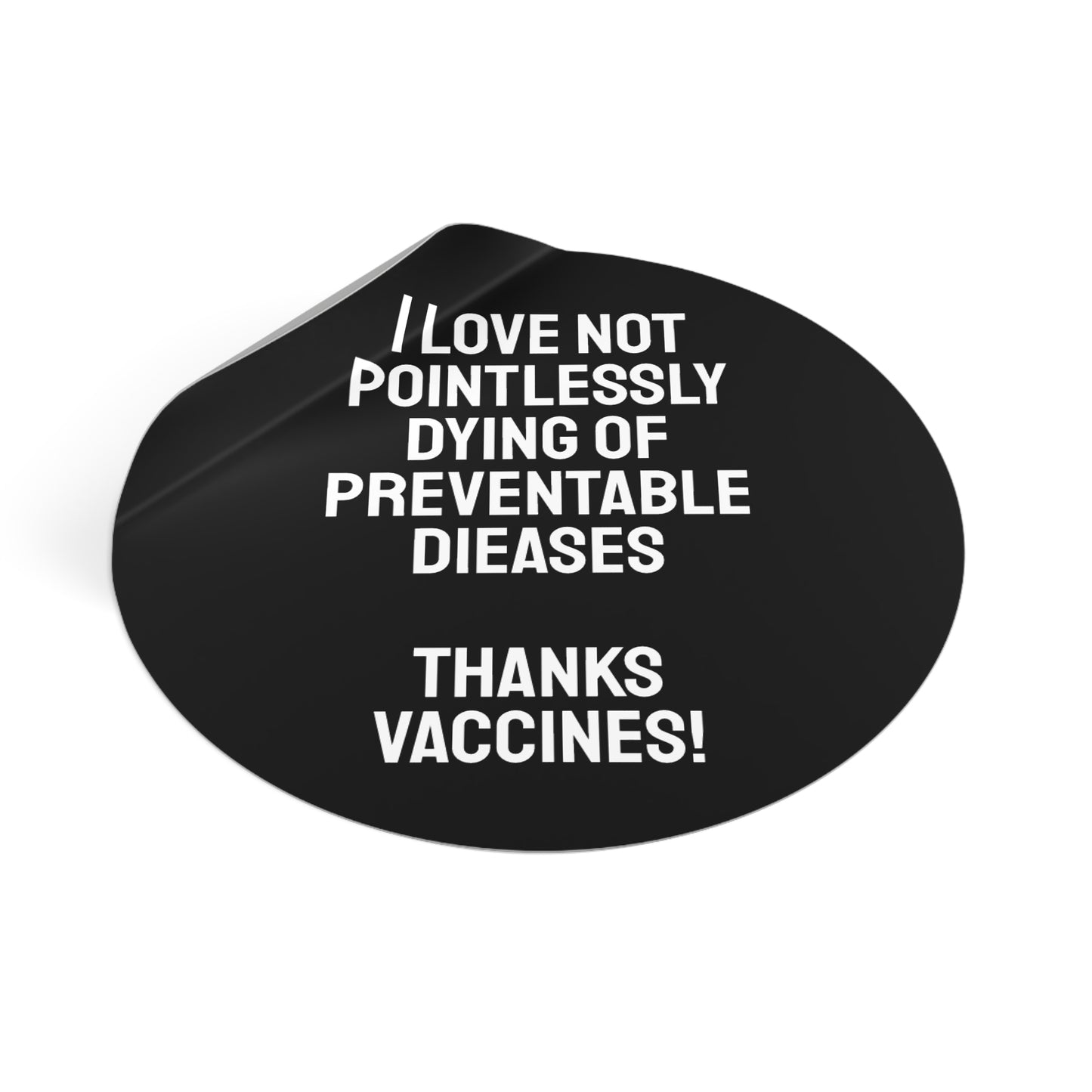 I Love Not Pointlessly Dying Of Preventable Diseases Thanks Vaccines! - Round Vinyl Stickers
