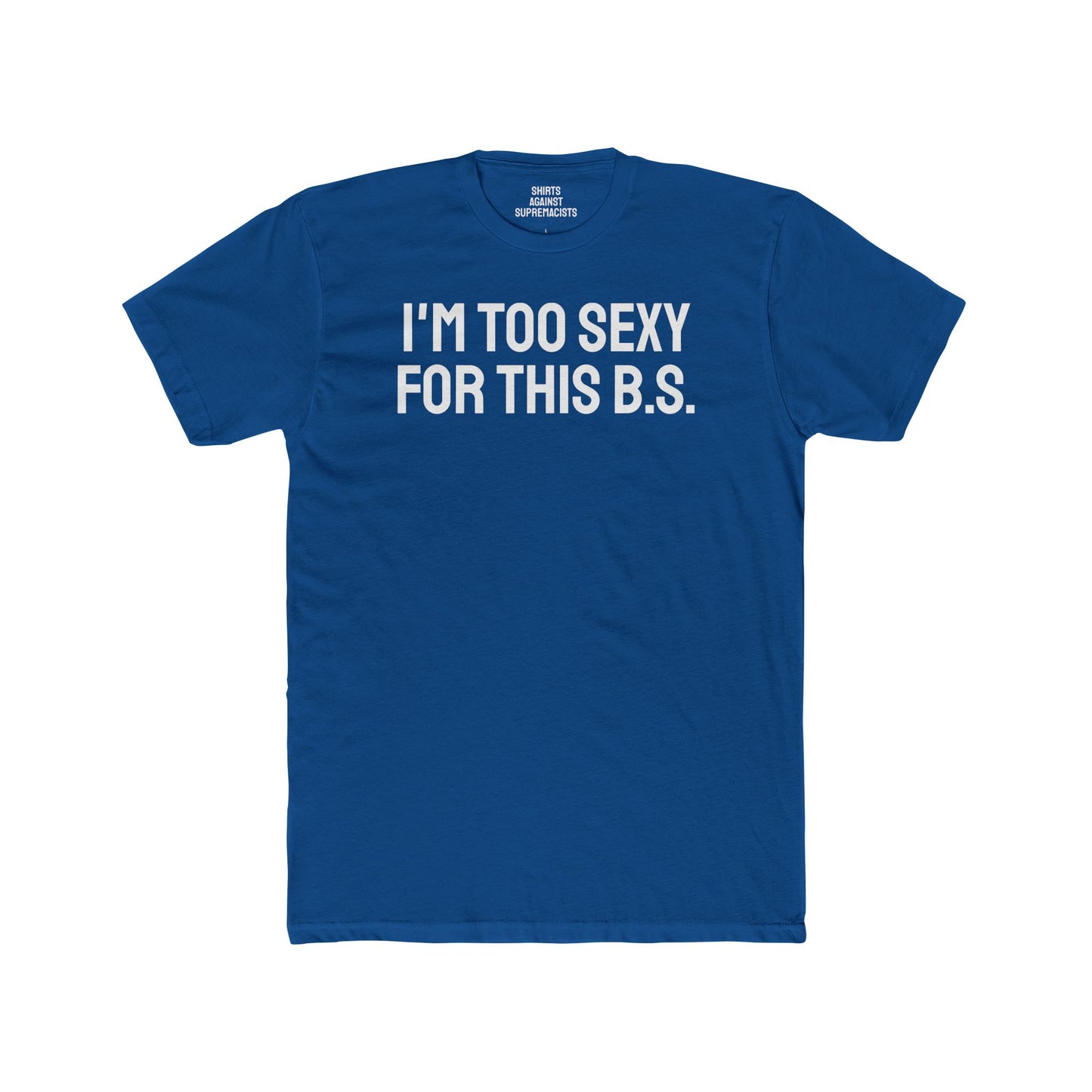 I'm Too Sexy For This B.S. - Unisex Cotton Crew Tee