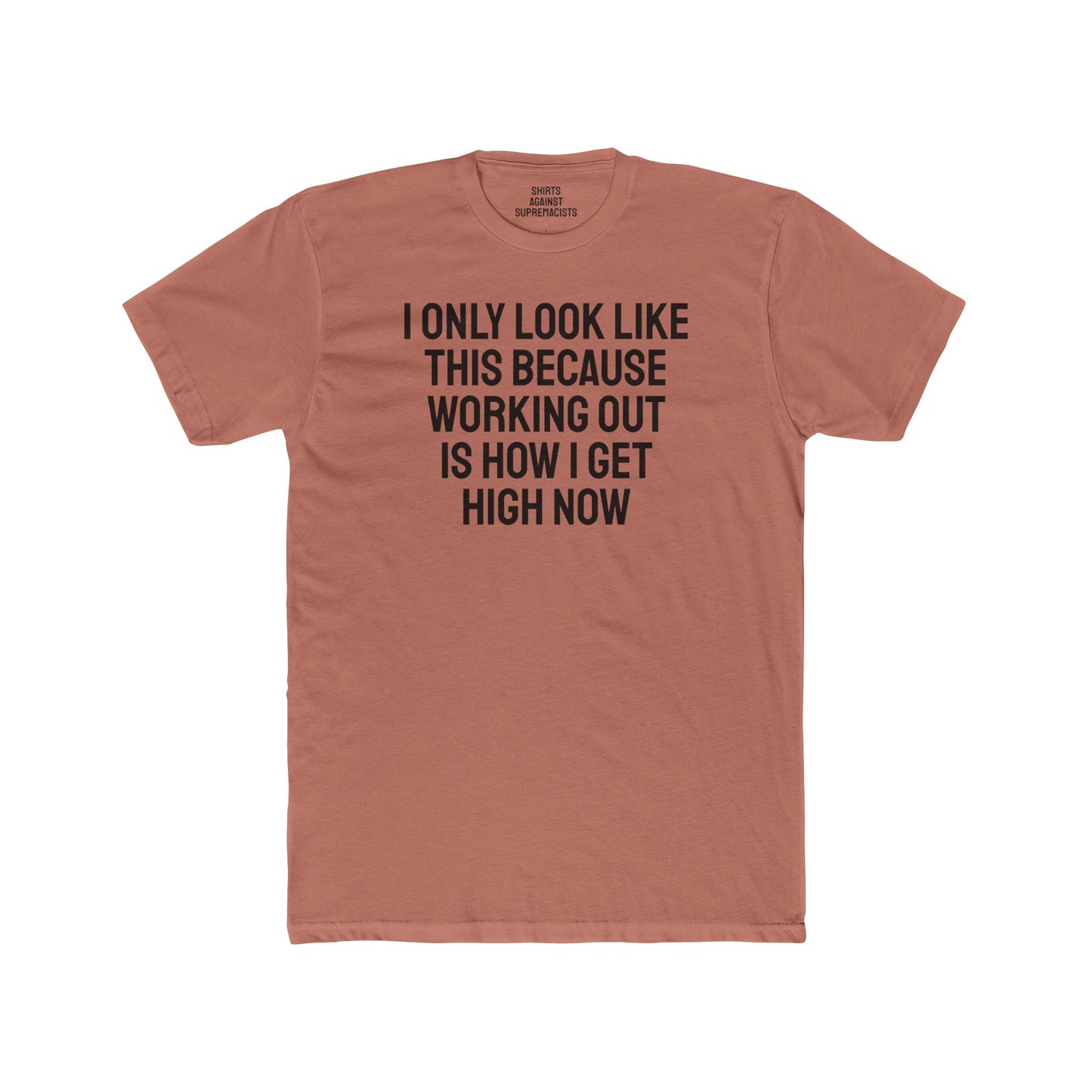 I Only Look Like This Because Working Out Is How I Get High Now - Unisex Cotton Crew Tee